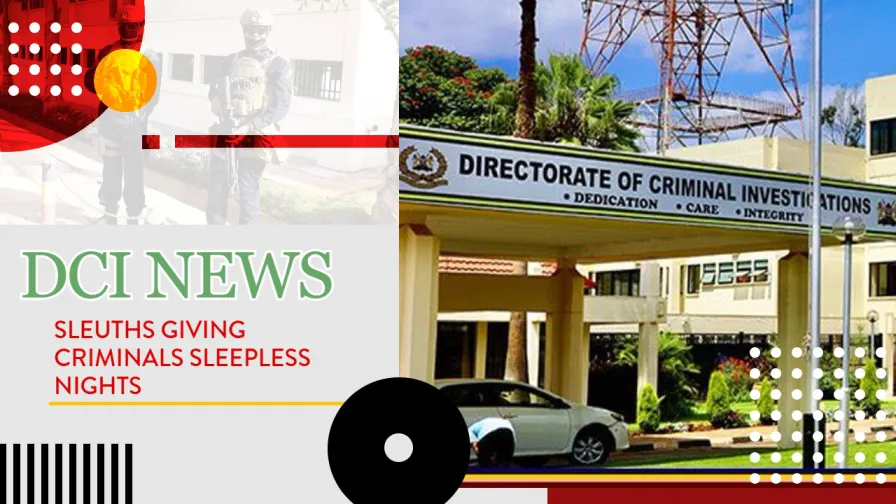 Latest DCI Kenya Crime News- Sleuths Giving Criminals Sleepless Nights